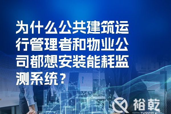 為什么公共建筑運行管理者和物業公司都想安裝能耗監測系統？.jpg