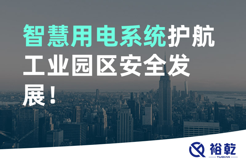 智慧用電系統(tǒng)護航工業(yè)園區(qū)安全發(fā)展！