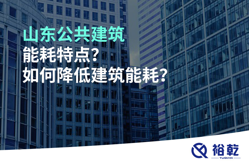 山東公共建筑能耗特點？如何降低建筑能耗？